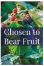 Chosen to Bear Fruit